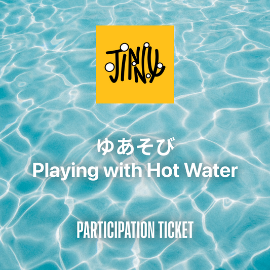 Playing with Hot Water / ゆあそび - Participation Ticket